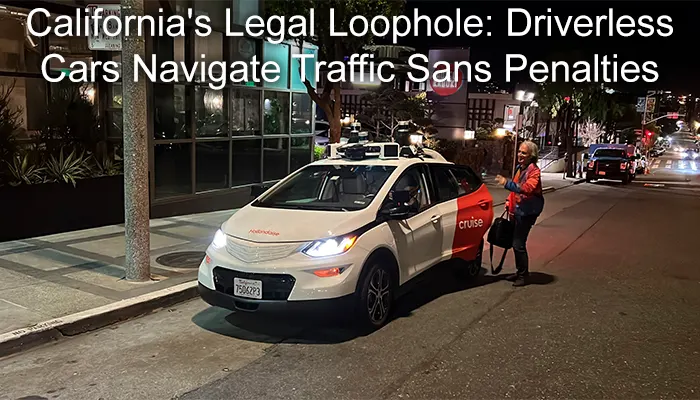 California's Legal Loophole: Driverless Cars Navigate Traffic Sans Penalties