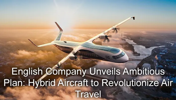 English Company Unveils Ambitious Plan: Hybrid Aircraft to Revolutionize Air Travel