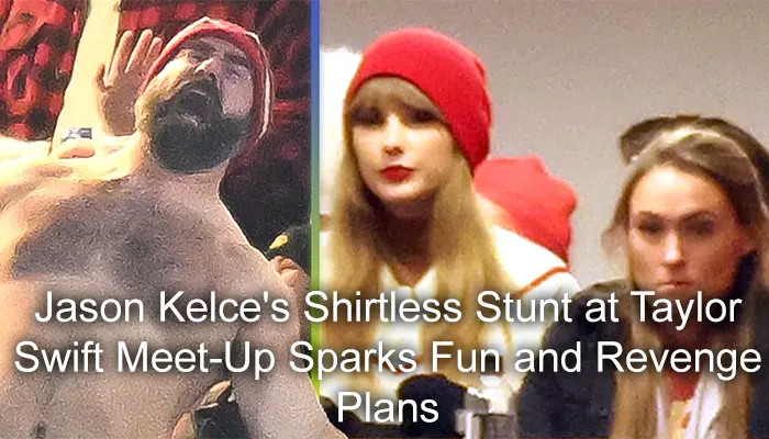 Jason Kelce's Shirtless Stunt at Taylor Swift Meet-Up Sparks Fun and Revenge Plans