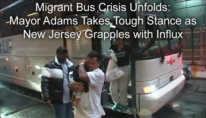 Migrant Bus Crisis Unfolds: Mayor Adams Takes Tough Stance as New Jersey Grapples with Influx