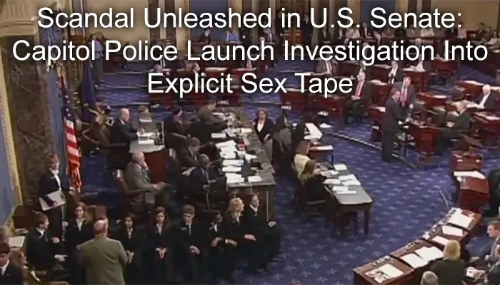 Scandal Unleashed in U.S. Senate: Capitol Police Launch Investigation Into Explicit Sex Tape