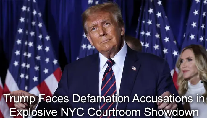 Trump Faces Defamation Accusations in Explosive NYC Courtroom Showdown