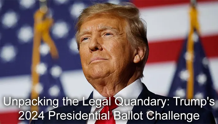 Unpacking the Legal Quandary: Trump's 2024 Presidential Ballot Challenge