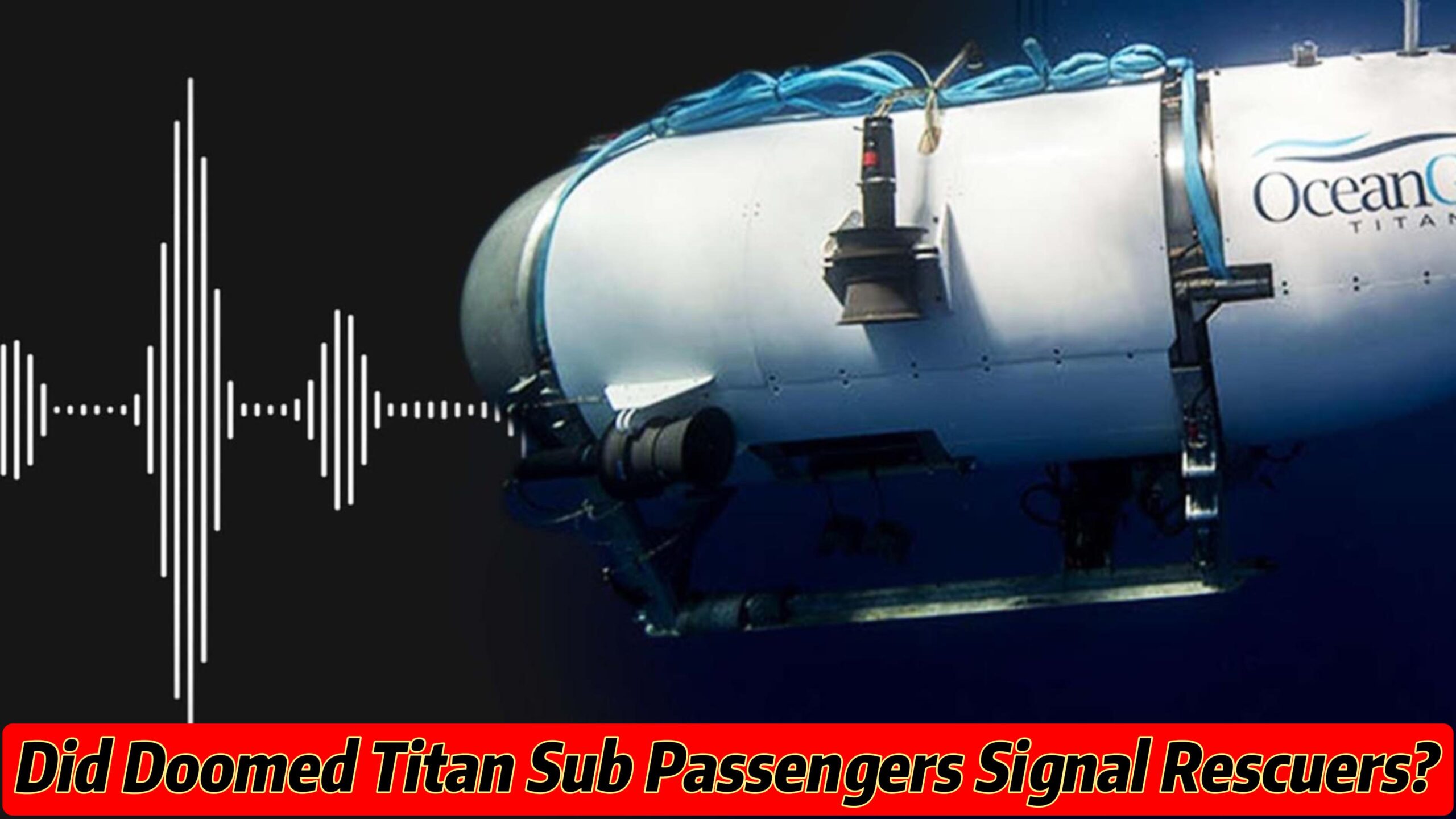 Mysterious Sounds from the Abyss: Did Titanic Submersible Passengers Make a Desperate Plea?